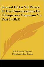 Journal De La Vie Privee Et Des Conversations De L'Empereur Napoleon V1, Part 1 (1823)