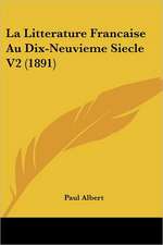 La Litterature Francaise Au Dix-Neuvieme Siecle V2 (1891)