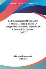 La Lusignacca; Dottrina Dello Schiavo Di Bari; Il Passio O Vangelo Di Nicodemo; Sermone Di S. Bernardino Da Siena (1872)