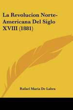 La Revolucion Norte-Americana Del Siglo XVIII (1881)