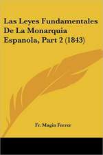 Las Leyes Fundamentales De La Monarquia Espanola, Part 2 (1843)