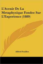 L'Avenir De La Metaphysique Fondee Sur L'Experience (1889)