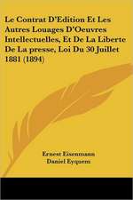 Le Contrat D'Edition Et Les Autres Louages D'Oeuvres Intellectuelles, Et De La Liberte De La presse, Loi Du 30 Juillet 1881 (1894)