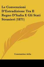 Le Convenzioni D'Estradizione Tra Il Regno D'Italia E Gli Stati Stranieri (1871)