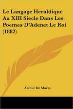 Le Langage Heraldique Au XIII Siecle Dans Les Poemes D'Adenet Le Roi (1882)