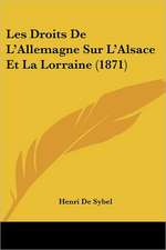 Les Droits De L'Allemagne Sur L'Alsace Et La Lorraine (1871)