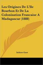 Les Origines De L'Ile Bourbon Et De La Colonisation Francaise A Madagascar (1888)