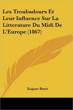 Les Troubadours Et Leur Influence Sur La Litterature Du Midi De L'Europe (1867)