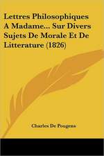 Lettres Philosophiques A Madame... Sur Divers Sujets De Morale Et De Litterature (1826)