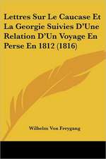 Lettres Sur Le Caucase Et La Georgie Suivies D'Une Relation D'Un Voyage En Perse En 1812 (1816)