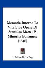 Memoria Intorno La Vita E Le Opere Di Stanislao Mattei P. Minorita Bolognese (1840)