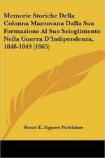 Memorie Storiche Della Colonna Mantovana Dalla Sua Formazione Al Suo Scioglimento Nella Guerra D'Indipendenza, 1848-1849 (1865)