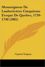 Monseigneur De Lauberiviere Cinquieme Eveque De Quebec, 1739-1740 (1885)