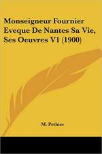 Monseigneur Fournier Eveque De Nantes Sa Vie, Ses Oeuvres V1 (1900)