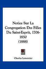 Notice Sur La Congregation Des Filles Du Saint-Esprit, 1706-1850 (1888)