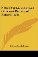 Notice Sur La Vie Et Les Ouvrages De Leopold Robert (1838)