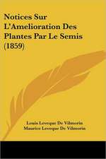 Notices Sur L'Amelioration Des Plantes Par Le Semis (1859)