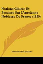 Notions Claires Et Precises Sur L'Ancienne Noblesse De France (1855)