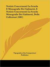 Notizie Concernenti La Scuola E Monografie Dei Gabinetti, E Notizie Concernenti La Scuola Monografie Dei Gabinetti, Delle Collezioni (1881)