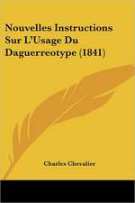 Nouvelles Instructions Sur L'Usage Du Daguerreotype (1841)