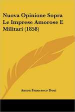 Nuova Opinione Sopra Le Imprese Amorose E Militari (1858)