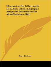 Observations Sur L'Ouvrage De M. E. Blanc Intitule Epigraphie Antique Du Departement Des Alpes-Maritimes (1881)