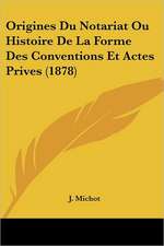 Origines Du Notariat Ou Histoire De La Forme Des Conventions Et Actes Prives (1878)