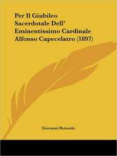 Per Il Giubileo Sacerdotale Dell' Eminentissimo Cardinale Alfonso Capecelatro (1897)