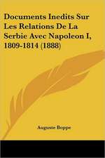 Documents Inedits Sur Les Relations De La Serbie Avec Napoleon I, 1809-1814 (1888)