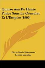 Quinze Ans De Haute Police Sous Le Consulat Et L'Empire (1900)