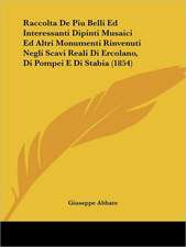 Raccolta De Piu Belli Ed Interessanti Dipinti Musaici Ed Altri Monumenti Rinvenuti Negli Scavi Reali Di Ercolano, Di Pompei E Di Stabia (1854)