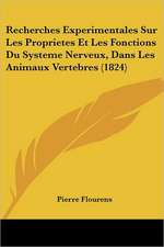 Recherches Experimentales Sur Les Proprietes Et Les Fonctions Du Systeme Nerveux, Dans Les Animaux Vertebres (1824)