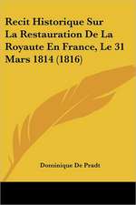 Recit Historique Sur La Restauration De La Royaute En France, Le 31 Mars 1814 (1816)