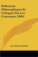 Reflexions Philosophiques Et Critiques Sur Les Couronnes (1804)