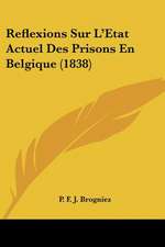 Reflexions Sur L'Etat Actuel Des Prisons En Belgique (1838)