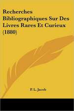 Recherches Bibliographiques Sur Des Livres Rares Et Curieux (1880)