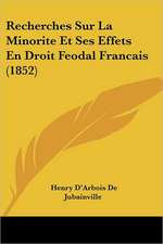 Recherches Sur La Minorite Et Ses Effets En Droit Feodal Francais (1852)