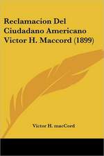 Reclamacion Del Ciudadano Americano Victor H. Maccord (1899)