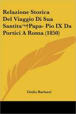 Relazione Storica Del Viaggio Di Sua Santita Papa- Pio IX Da Portici A Roma (1850)