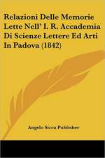 Relazioni Delle Memorie Lette Nell' I. R. Accademia Di Scienze Lettere Ed Arti In Padova (1842)