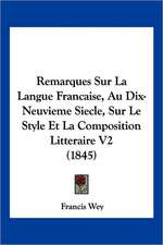 Remarques Sur La Langue Francaise, Au Dix-Neuvieme Siecle, Sur Le Style Et La Composition Litteraire V2 (1845)