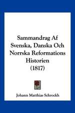 Sammandrag Af Svenska, Danska Och Norrska Reformations Historien (1817)