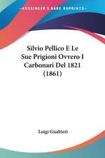 Silvio Pellico E Le Sue Prigioni Ovvero I Carbonari Del 1821 (1861)