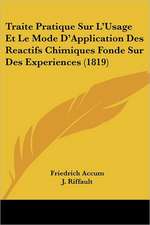 Traite Pratique Sur L'Usage Et Le Mode D'Application Des Reactifs Chimiques Fonde Sur Des Experiences (1819)