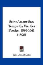 Saint-Amant Son Temps, Sa Vie, Ses Poesies, 1594-1661 (1898)