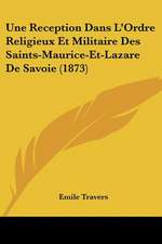 Une Reception Dans L'Ordre Religieux Et Militaire Des Saints-Maurice-Et-Lazare De Savoie (1873)