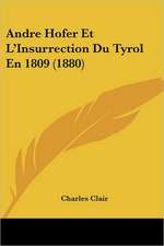 Andre Hofer Et L'Insurrection Du Tyrol En 1809 (1880)