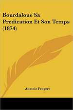 Bourdaloue Sa Predication Et Son Temps (1874)