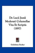 De Lucii Junii Moderati Columellae Vita Et Scriptis (1897)