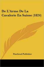 De L'Arme De La Cavalerie En Suisse (1824)